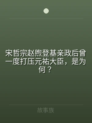 宋哲宗赵煦登基亲政后曾一度打压元祐大臣，