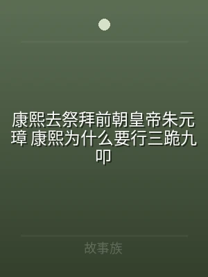 康熙去祭拜前朝皇帝朱元璋 康熙为什么要行