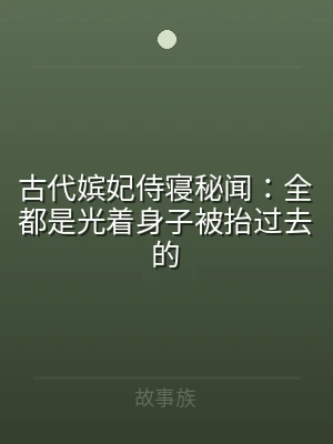 古代嫔妃侍寝秘闻：全都是光着身子被抬过去