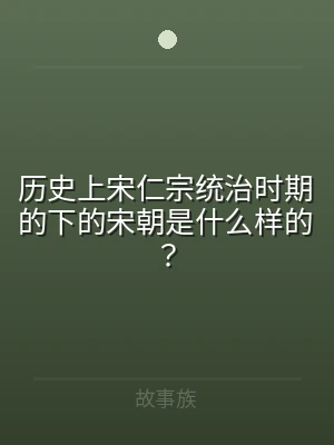 历史上宋仁宗统治时期的下的宋朝是什么样的