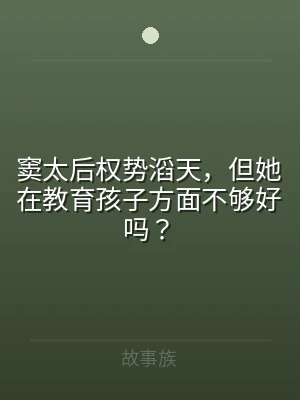 窦太后权势滔天，但她在教育孩子方面不够好