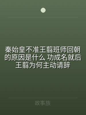 秦始皇不准王翦班师回朝的原因是什么 功成