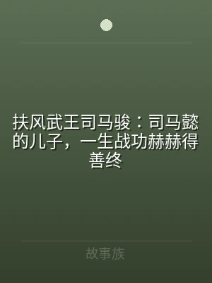 扶风武王司马骏：司马懿的儿子，一生战功赫