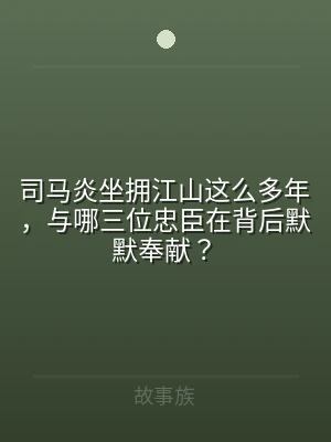 司马炎坐拥江山这么多年，与哪三位忠臣在背