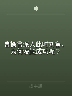 曹操曾派人此时刘备，为何没能成功呢？