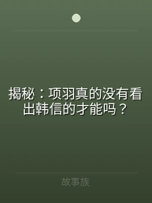 揭秘：项羽真的没有看出韩信的才能吗？