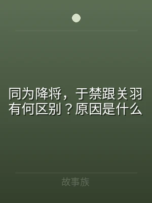 同为降将，于禁跟关羽有何区别？原因是什么