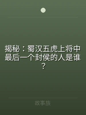 揭秘：蜀汉五虎上将中最后一个封侯的人是谁
