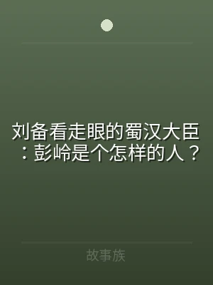 刘备看走眼的蜀汉大臣：彭岭是个怎样的人？