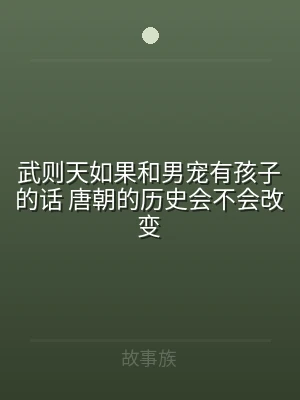 武则天如果和男宠有孩子的话 唐朝的历史会