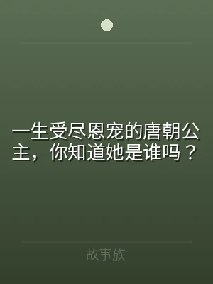 一生受尽恩宠的唐朝公主，你知道她是谁吗？