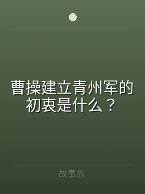 曹操建立青州军的初衷是什么？