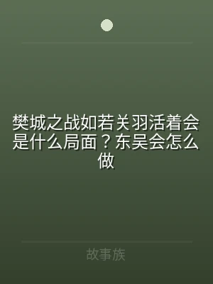 樊城之战如若关羽活着会是什么局面？东吴会
