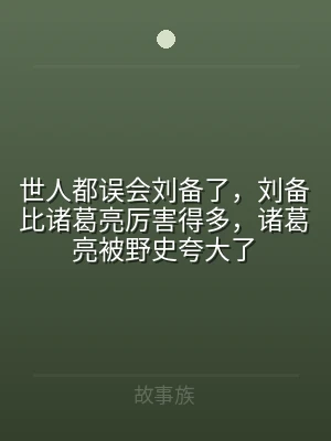 世人都误会刘备了，刘备比诸葛亮厉害得多，