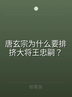 唐玄宗为什么要排挤大将王忠嗣？