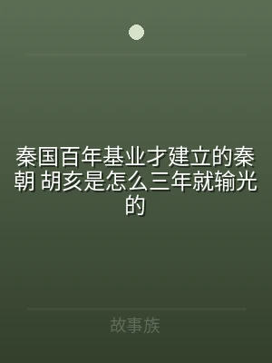 秦国百年基业才建立的秦朝 胡亥是怎么三年