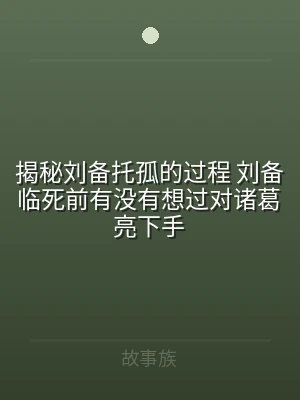 揭秘刘备托孤的过程 刘备临死前有没有想过