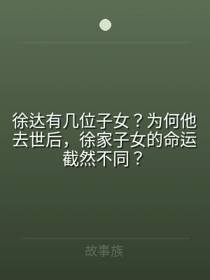 徐达有几位子女？为何他去世后，徐家子女的