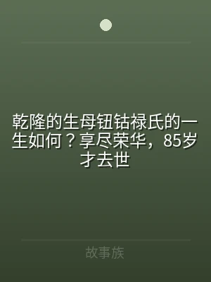 乾隆的生母钮钴禄氏的一生如何？享尽荣华，