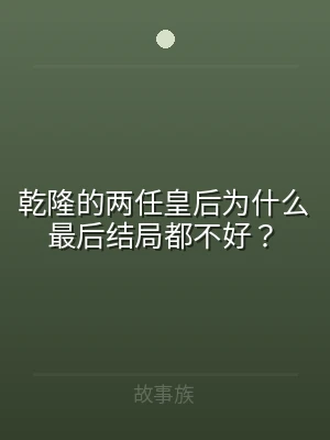 乾隆的两任皇后为什么最后结局都不好？