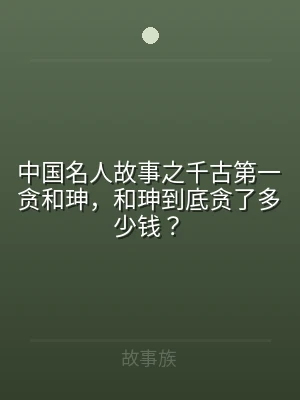 中国名人故事之千古第一贪和珅，和珅到底贪