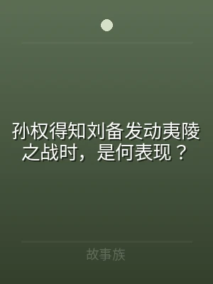 孙权得知刘备发动夷陵之战时，是何表现？