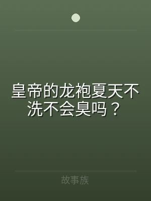 皇帝的龙袍夏天不洗不会臭吗？