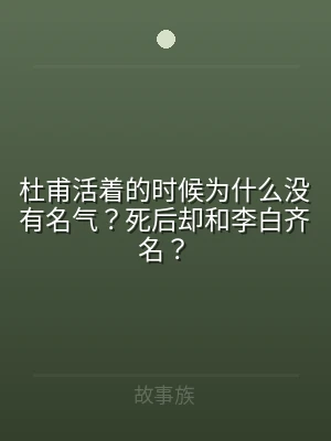 杜甫活着的时候为什么没有名气？死后却和李