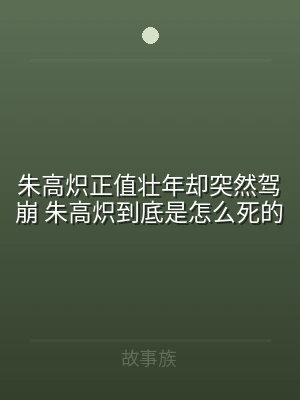 朱高炽正值壮年却突然驾崩 朱高炽到底是怎