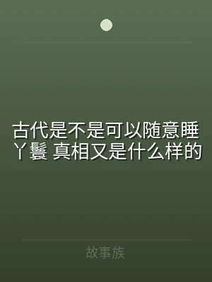 古代是不是可以随意睡丫鬟 真相又是什么样