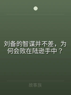 刘备的智谋并不差，为何会败在陆逊手中？
