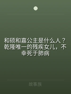 和硕和嘉公主是什么人？乾隆唯一的残疾女儿