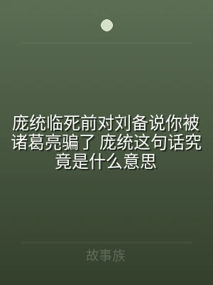 庞统临死前对刘备说你被诸葛亮骗了 庞统这