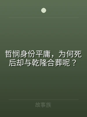 哲悯身份平庸，为何死后却与乾隆合葬呢？