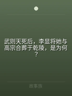 武则天死后，李显将她与高宗合葬于乾陵，是
