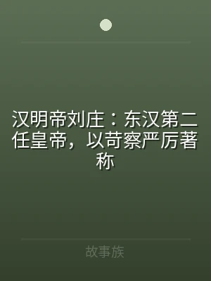 汉明帝刘庄：东汉第二任皇帝，以苛察严厉著