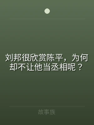 刘邦很欣赏陈平，为何却不让他当丞相呢？