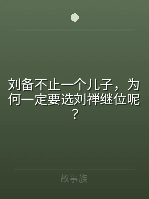 刘备不止一个儿子，为何一定要选刘禅继位呢