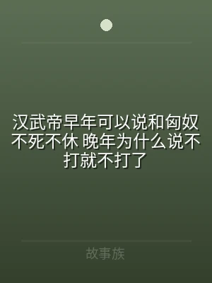 汉武帝早年可以说和匈奴不死不休 晚年为什