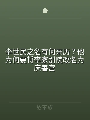 李世民之名有何来历？他为何要将李家别院改
