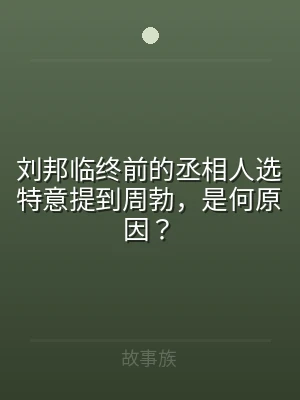 刘邦临终前的丞相人选特意提到周勃，是何原