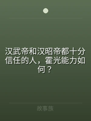 汉武帝和汉昭帝都十分信任的人，霍光能力如