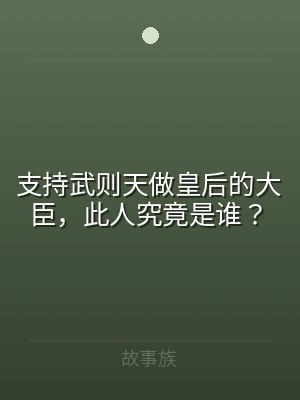 支持武则天做皇后的大臣，此人究竟是谁？