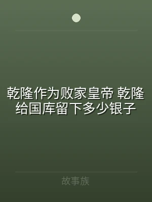 乾隆作为败家皇帝 乾隆给国库留下多少银子
