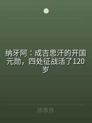 纳牙阿：成吉思汗的开国元勋，四处征战活了