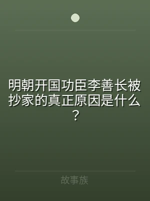 明朝开国功臣李善长被抄家的真正原因是什么