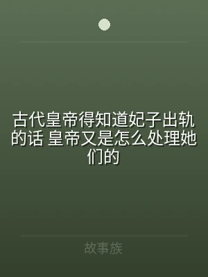 古代皇帝得知道妃子出轨的话 皇帝又是怎么