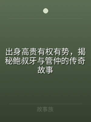 出身高贵有权有势，揭秘鲍叔牙与管仲的传奇