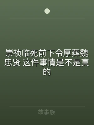 崇祯临死前下令厚葬魏忠贤 这件事情是不是