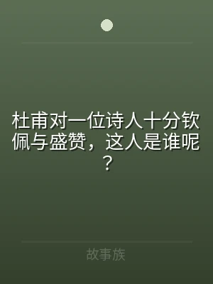 杜甫对一位诗人十分钦佩与盛赞，这人是谁呢
